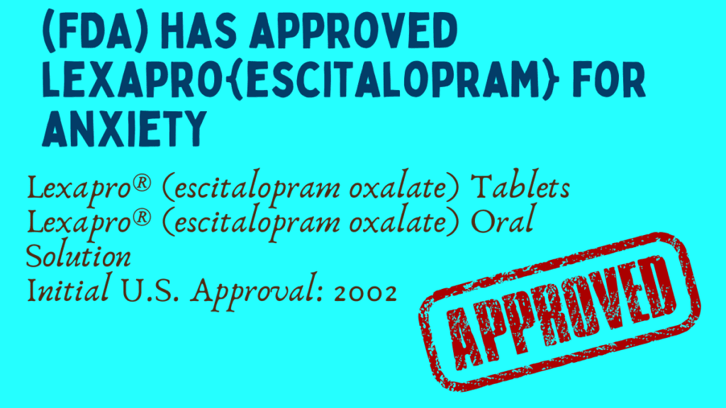 (FDA) has approved   lexapro {escitalopram} for anxiety 